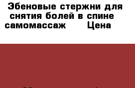 Эбеновые стержни для снятия болей в спине ( самомассаж )  › Цена ­ 1 000 - Московская обл. Медицина, красота и здоровье » Медицинские услуги   